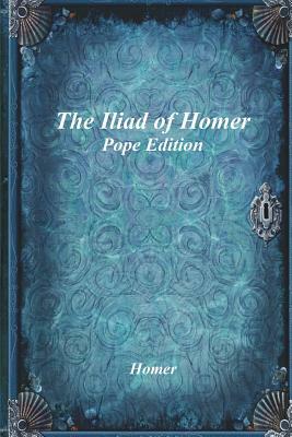 The Iliad of Homer: Pope Edition by Homer