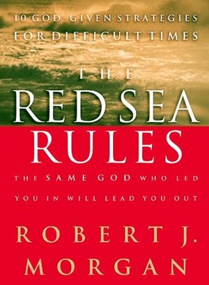 The Red Sea Rules: 10 God-Given Strategies for Difficult Times by Robert J. Morgan