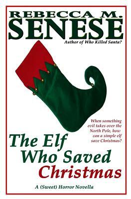The Elf Who Saved Christmas: A (Sweet) Horror Novella by Rebecca M. Senese