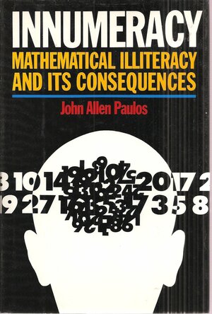 Innumeracy: Mathematical Illiteracy and Its Consequences by John Allen Paulos