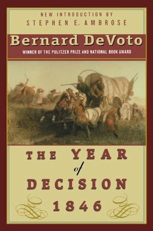 The Year of Decision 1846 by Bernard DeVoto, Mark Devoto, Stephen E. Ambrose