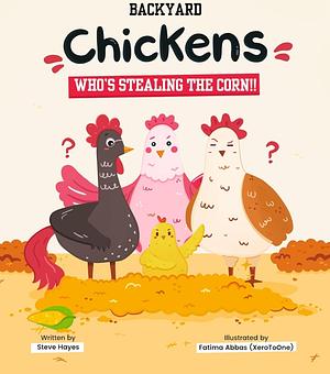 Backyard Chickens: Who's Stealing the Corn by Steve Hayes