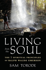 Living from the Soul: The 7 Spiritual Principles of Ralph Waldo Emerson by Sam Torode