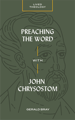 Preaching the Word with John Chrysostom by Gerald Bray, Michael A.G. Haykin