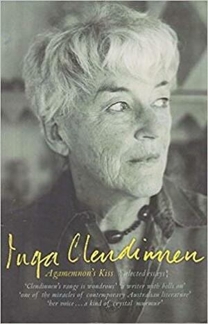 Agamemnon's Kiss: Selected Essays by Inga Clendinnen