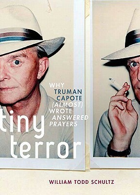 Tiny Terror: Why Truman Capote (Almost) Wrote Answered Prayers by William Todd Schultz