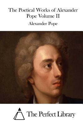 The Poetical Works of Alexander Pope Volume II by Alexander Pope