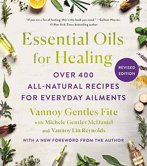 Essential Oils for Healing, Revised Edition: Over 400 All-Natural Recipes for Everyday Ailments by Michele Gentles McDaniel, Vannoy Gentles Fite, Vannoy Lin Reynolds