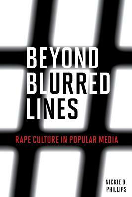 Beyond Blurred Lines: Rape Culture in Popular Media by Nickie D. Phillips