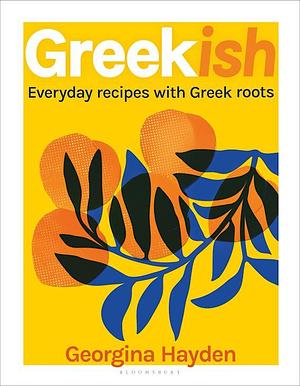 Greekish: Everyday recipes with Greek roots by Georgina Hayden, Georgina Hayden