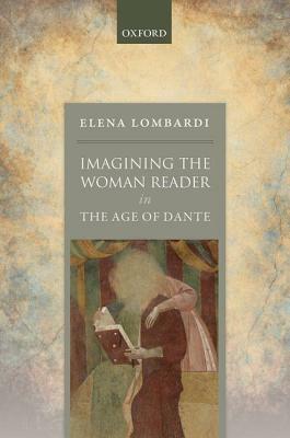 Imagining the Woman Reader in the Age of Dante by Elena Lombardi