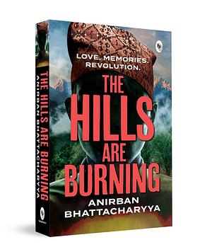 The Hills are Burning  by Anirban Bhattacharya