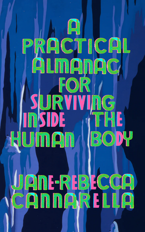 A Practical Almanac For Surviving Inside the Human Body by Jane-Rebecca Cannarella