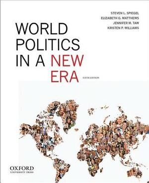 World Politics in a New Era by Steven L. Spiegel, Jennifer M. Taw, Elizabeth G. Matthews