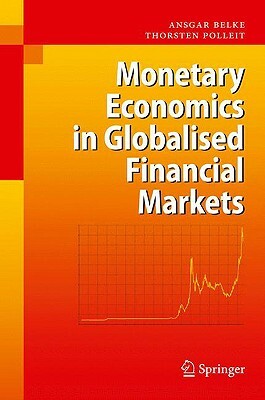 Monetary Economics in Globalised Financial Markets by Thorsten Polleit, Ansgar Belke