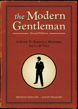 The Modern Gentleman: A Guide to Essential Manners, Savvy, and Vice by Jason Tesauro, Phineas Mollod