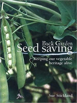 Back Garden Seed Saving: Keeping Our Vegetable Heritage Alive by Sue Stickland