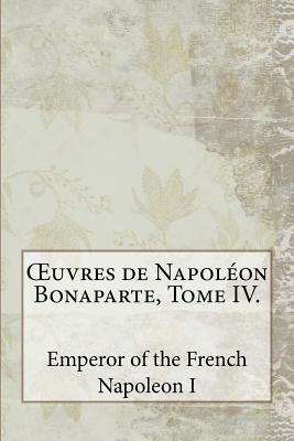 OEuvres de Napoléon Bonaparte, Tome IV. by Napoléon Bonaparte