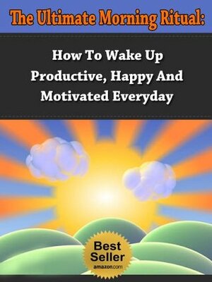 The Ultimate Morning Ritual - How To Wake Up Productive, Happy And Motivated Everyday (Morning Routine, Wake Up Productive, Success Ritual) by Stefan Hall