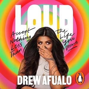 Loud: Accept Nothing Less Than the Life You Deserve by Drew Afualo