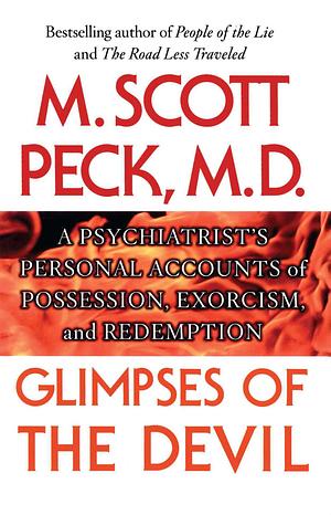Glimpses of the Devil: A Psychiatrist's Personal Accounts of Possession, Exorcism, and Redemption by M. Scott Peck