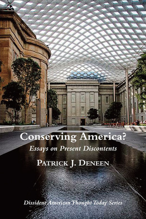Conserving America?: Essays on Present Discontents by Patrick J. Deneen