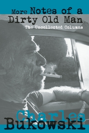 More Notes of a Dirty Old Man: The Uncollected Columns by Charles Bukowski, David Stephen Calonne