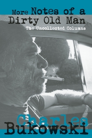 More Notes of a Dirty Old Man: The Uncollected Columns by David Stephen Calonne, Charles Bukowski