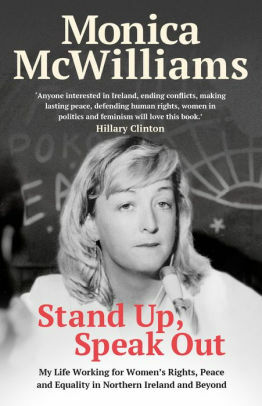 Stand Up, Speak Out: My Life Working for Women's Rights, Peace and Equality in Northern Ireland and Beyond by Monica McWilliams