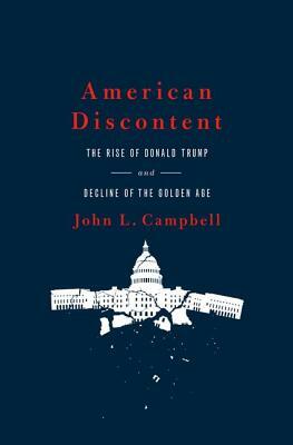 American Discontent: The Rise of Donald Trump and Decline of the Golden Age by John L. Campbell