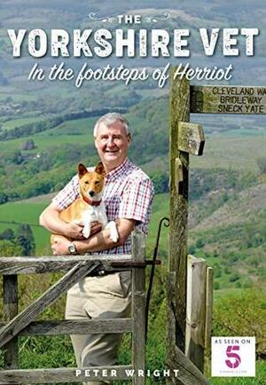 The Yorkshire Vet: In The Footsteps of Herriot (Official memoir from the star of The Yorkshire Vet TV show) by Peter Wright