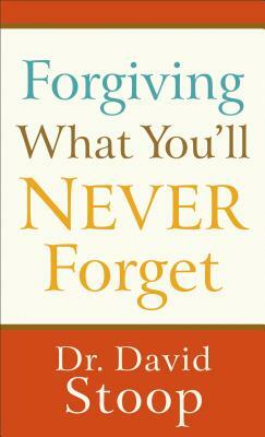 Forgiving What You'll Never Forget by David Stoop