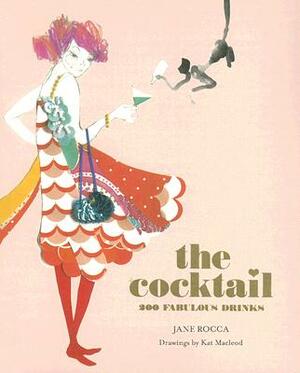 The Cocktail: 200 Fabulous Drinks by Jane Rocca