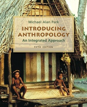 Introducing Anthropology: An Integrated Approach by Michael Park, Park Michael