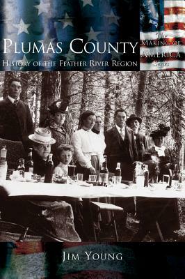 Plumas County: History of the Feather River Region by Jim Young