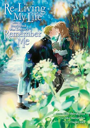 Re-Living My Life with a Boyfriend Who Doesn't Remember Me, Vol. 1 by Gin Shirakawa, Eiko Mutsuhana