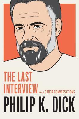 Philip K. Dick: The Last Interview and Other Conversations by Philip K. Dick, David Streitfeld