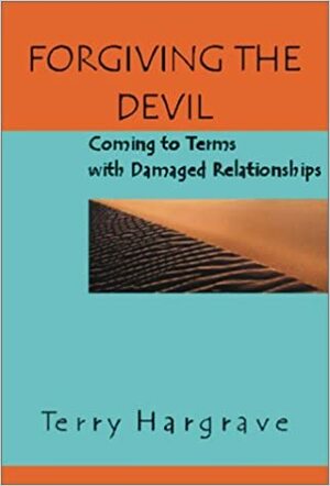 Forgiving the Devil: Coming to Terms with Damaged Relationships by Terry D. Hargrave