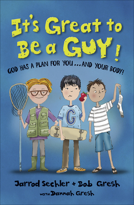 It's Great to Be a Guy!: God Has a Plan for You...and Your Body! by Jarrod Sechler, Bob Gresh, Dannah Gresh