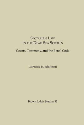 Sectarian Law in the Dead Sea Scrolls: Courts, Testimony and the Penal Code by Lawrence H. Schiffman