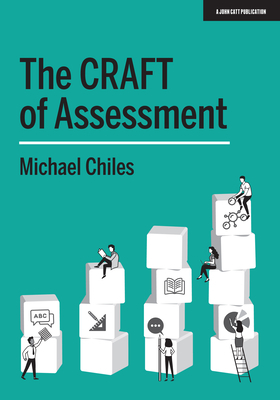The Craft of Assessment: A Whole School Approach to Assessment of Learning by Michael Chiles
