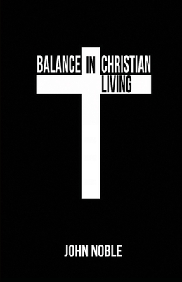 Balance in Christian Living by John Noble