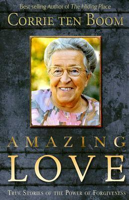 Amazing Love: True Stories of the Power of Forgiveness by Corrie ten Boom