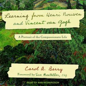 Learning from Henri Nouwen and Vincent Van Gogh: A Portrait of the Compassionate Life by Carol A. Berry