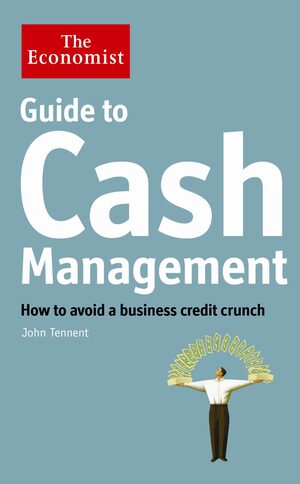 The Economist Guide to Cash Management: How to avoid a business credit crunch by John Tennent