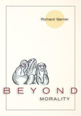 Beyond Morality (Ethics and Action) by Richard Garner