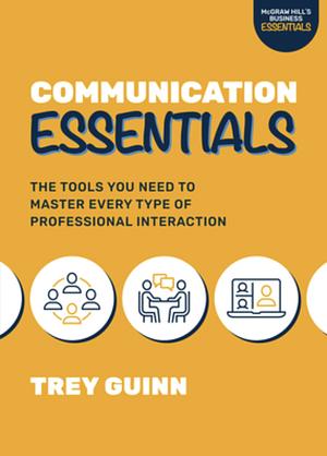 Communication Essentials: the Tools You Need to Master Every Type of Professional Interaction by Trey Guinn