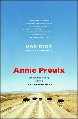 Bad Dirt: Wyoming Stories 2 by Annie Proulx