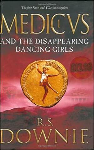 Medicus and the Disappearing Dancing Girls by R.S. Downie