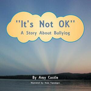 ''It's Not Ok'': A Story about Bullying by Amy Castle